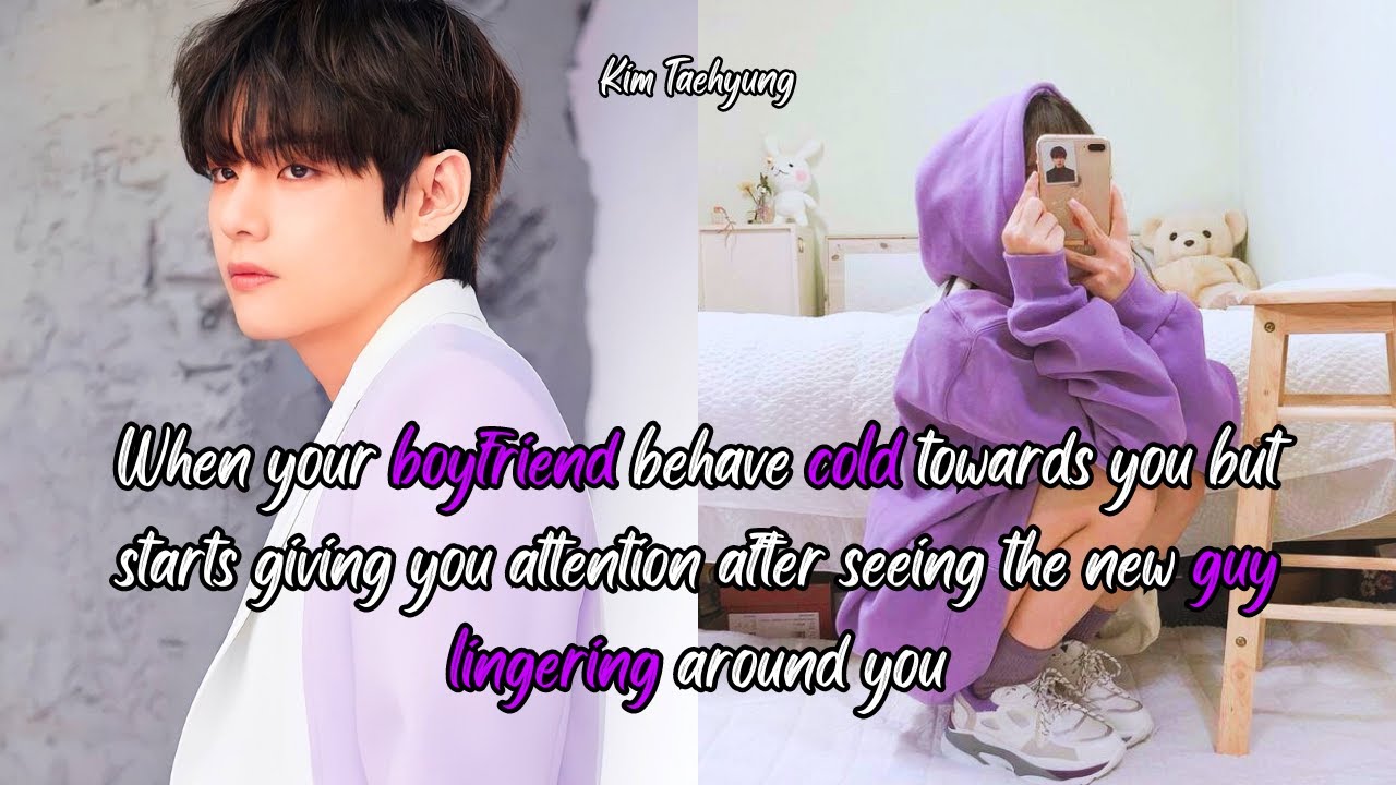 (TAEHYUNG FF) WHEN YOUR BOYFRIEND BEHAVE COLD TOWARDS YOU BUT...