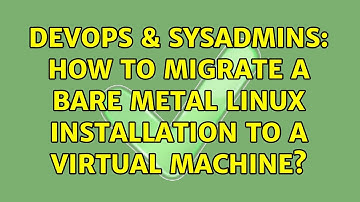 DevOps & SysAdmins: How to migrate a bare metal Linux installation to a virtual machine?