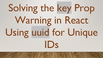 Solving the key Prop Warning in React Using uuid for Unique IDs