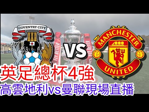 【曼聯Live旁述】英足總盃四強 高雲地利 VS 曼聯 現場旁述 ，Coventry City Vs Man United 23/24賽季【中醫曼筆】20240421