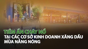 Tiềm ẩn cháy nổ tại các Cơ Sở Kinh Doanh Xăng Dầu mùa nắng nóng| VTC14