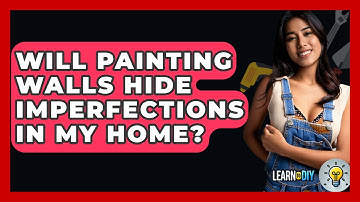 Will Painting Walls Hide Imperfections in My Home? - LearnToDIY360.com