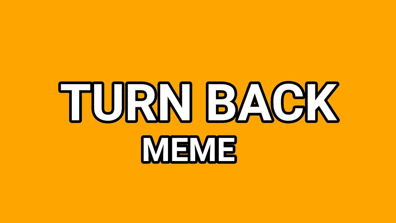 TURN BACK MEME MEME By FLcat TURN BACK MEME MEME YouTube