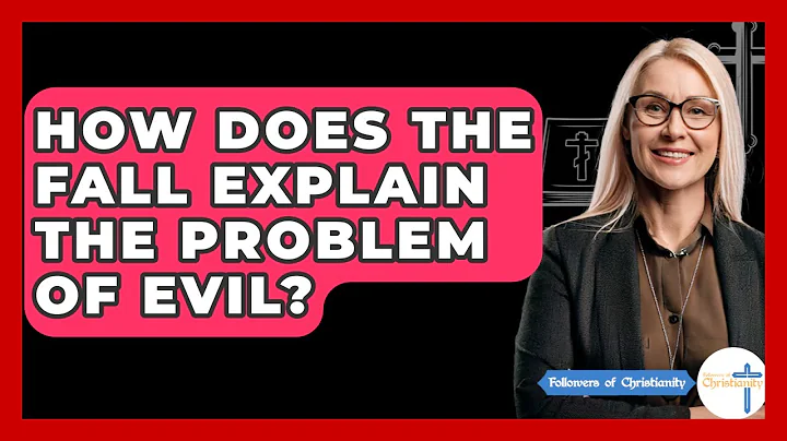 How Does The Fall Explain The Problem Of Evil? - Followers Of Christianity