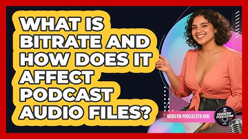 What Is Bitrate And How Does It Affect Podcast Audio Files? - Modern Podcaster Hub