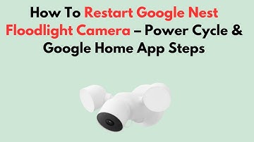 How To Restart Google Nest Floodlight Camera – Power Cycle & Google Home App Steps