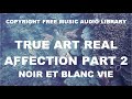 True Art Real Affection Part 2 Noir Et Blanc Vie Copyright Free Music Audio Library 