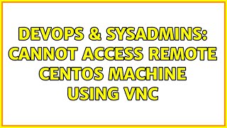 DevOps & SysAdmins: Cannot Access remote CentOS machine using VNC