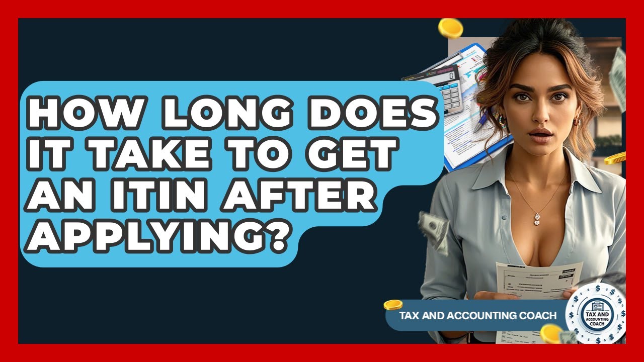 How Long Does It Take To Get An ITIN After Applying? - Tax and Accounting Coach