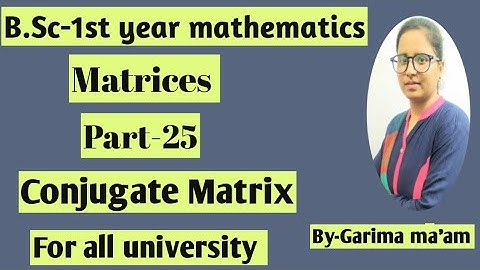 B.Sc1st year mathematics, Matrices, part-25,conjugate matrix