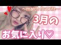 3月のお気に入り♡march favorite♡