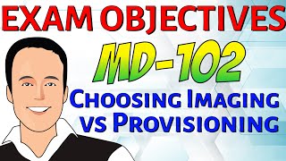 MD-102 Exam Objective: Choose an imaging and/or provisioning strategy