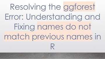 Resolving the ggforest Error: Understanding and Fixing names do not match previous names in R