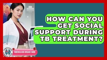 How Can You Get Social Support During TB Treatment? - Tuberculosis Disease Guide