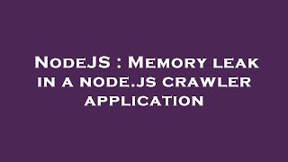 Celebrity NodeJS : Memory leak in a node.js crawler application Wealth
