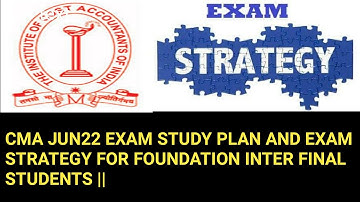 CMA JUN22 EXAM STUDY PLAN AND EXAM STRATEGY FOR FOUNDATION INTER FINAL STUDENTS ||