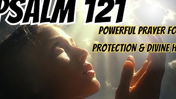 Psalm 121 Prayer | My Help Comes From the Lord | Powerful Prayer for Protection & Divine Help