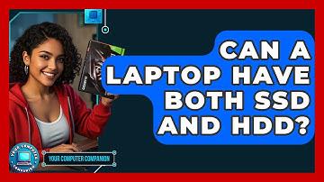 Can A Laptop Have Both SSD And HDD? - Your Computer Companion