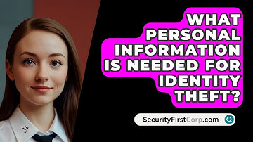 What Personal Information Is Needed for Identity Theft? - SecurityFirstCorp.com