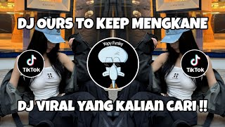 DJ OURS TO KEEP MENGKANE TREND VELOCITY VIRAL TIKTOK TERBARU 2025 YANG KALIAN CARI !!