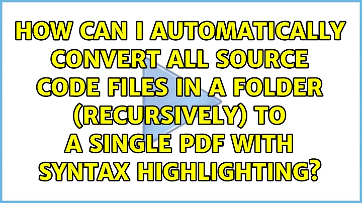How can I automatically convert all source code files in a folder (recursively) to a single PDF...