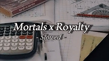 Mortals x Royalty (Mashup) [Slowed] | Lyrics