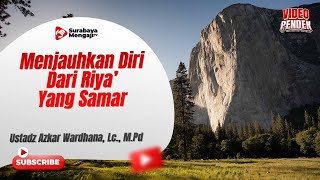 Cara Menjauhkan Diri Dari Riya’ Yang Samar - Ustadz Azkar Wardhana, Lc., M.Pd