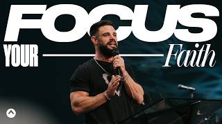 Focus Your Faith | Pastor Steven Furtick | Elevation Church