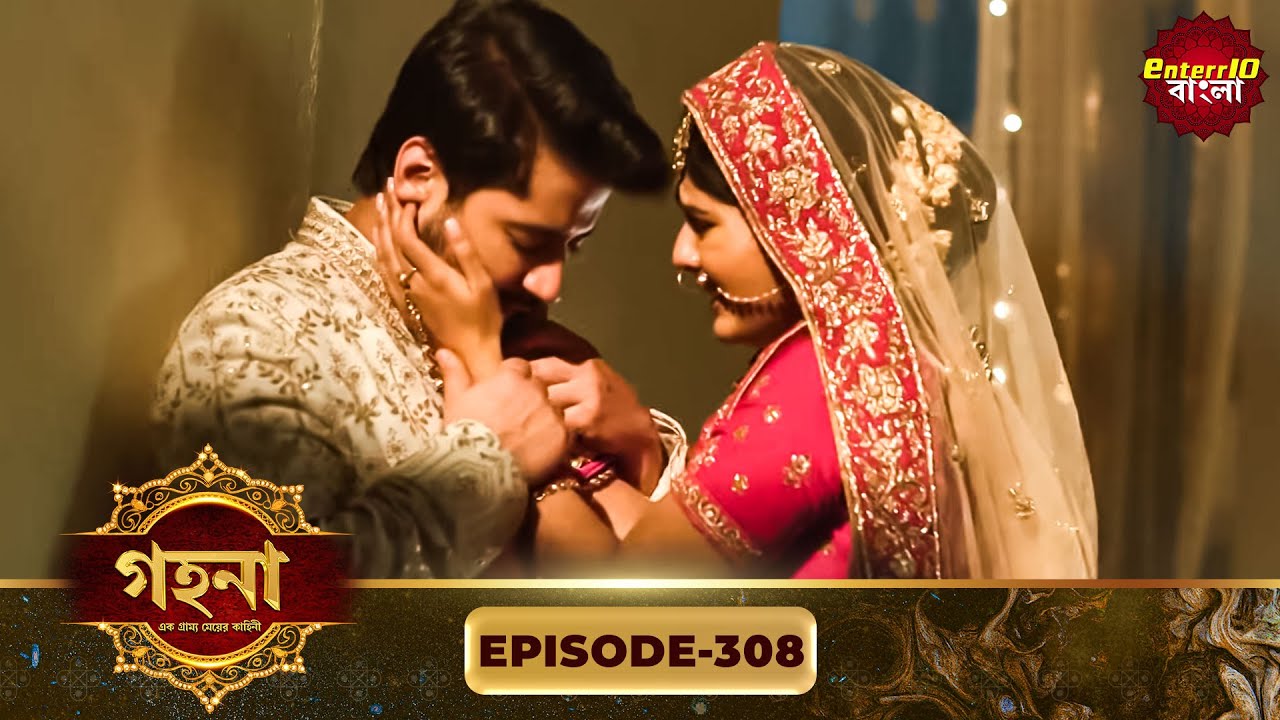 Gohona- Ek Gramyo Meyer Kahini (গহনা- এক গ্রাম্য মেয়ের কাহিনী) l Full Episode 308 | Enterr10 Bangla