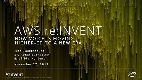 AWS re:Invent 2017: How Voice Technology Is Moving Higher Education to a New Era (ALX203)
