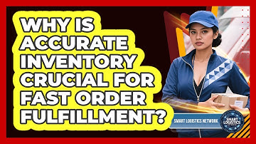 Why Is Accurate Inventory Crucial For Fast Order Fulfillment? - Smart Logistics Network