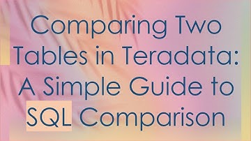 Comparing Two Tables in Teradata: A Simple Guide to SQL Comparison