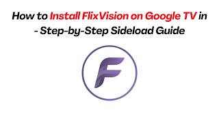 How to Install FlixVision on Google TV in 2026 - Step-by-Step Sideload Guide