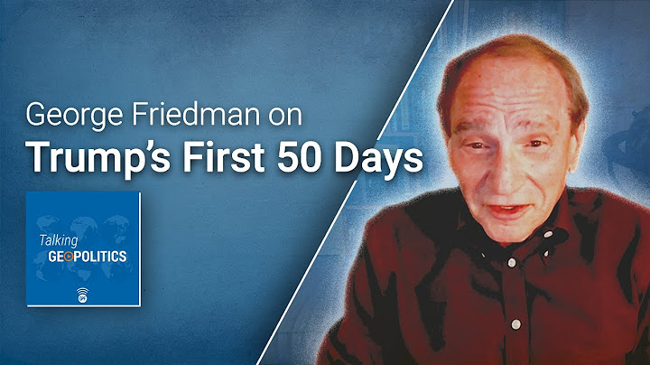 America in Transition: George Friedman on Trump’s First 50 Days