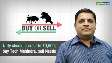 Buy or Sell | Nifty should correct to 10,500; buy Tech Mahindra, sell Nestle