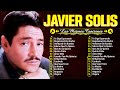 JAVIER SOLIS EXITOS - SUS MEJORES CANCIONES RANCHERAS - LAS 15 MEJORES CANCIONES DE AMOR
