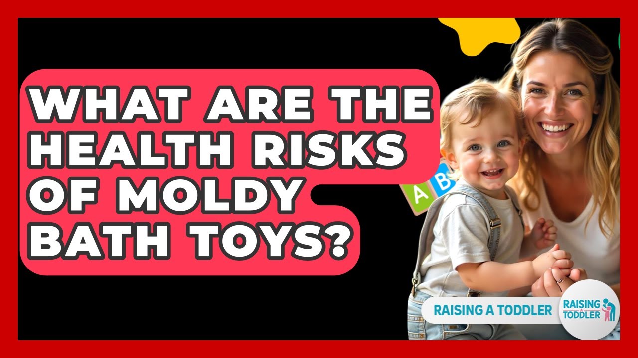 What Are The Health Risks Of Moldy Bath Toys? - Raising A Toddler
