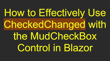 How to Effectively Use CheckedChanged with the MudCheckBox Control in Blazor