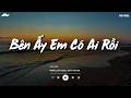 Bên Ấy Em Có Ai Rồi Lofi - BXH Nhạc Chill TikTok Triệu View - Nhạc Lofi Chill Nhẹ Nhàng Cực Buồn