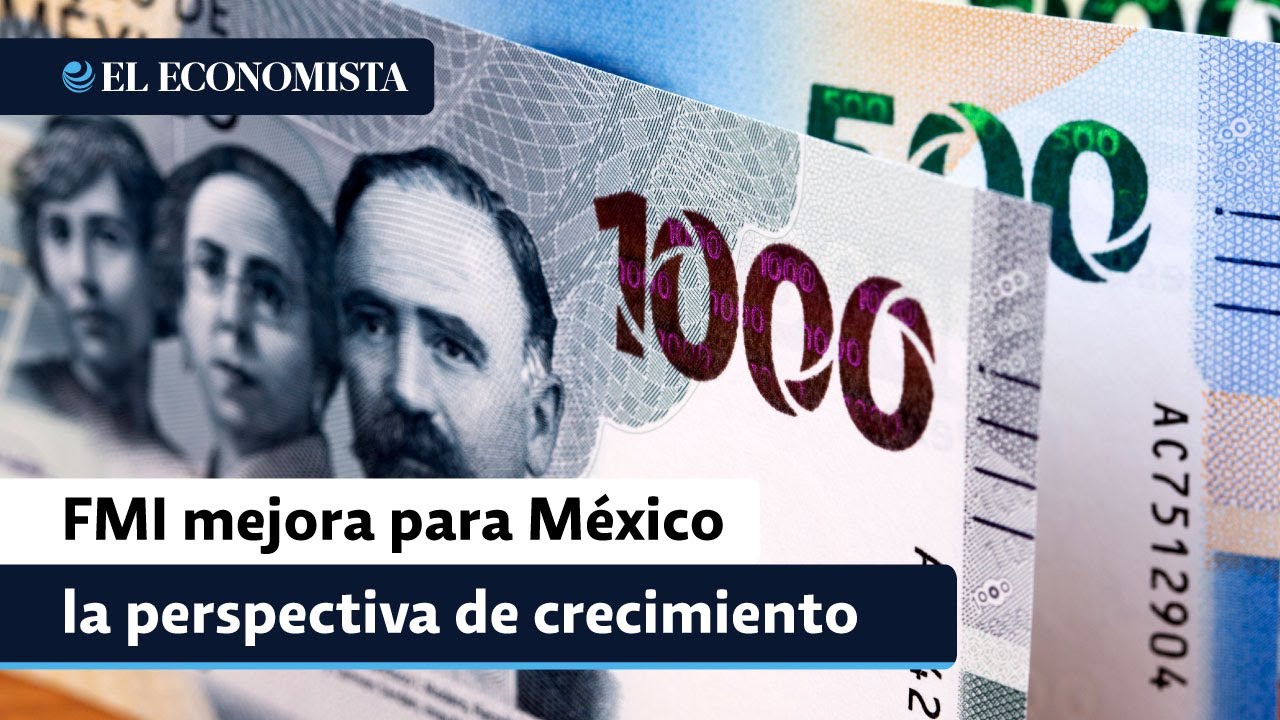 FMI mejora para México la perspectiva de crecimiento - YouTube