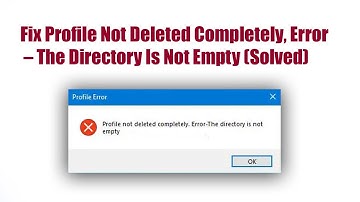 Fix Profile Not Deleted Completely, Error – The Directory Is Not Empty Solved