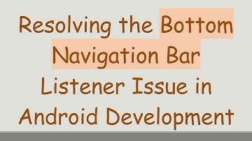 Resolving the Bottom Navigation Bar Listener Issue in Android Development