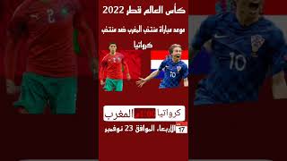 موعد مباراة المغرب ضد كرواتيا كأس العالم قطر 2022