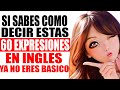 ya NO ERES BÁSICO Si sabes como decir ESTAS 60 expresiones en INGLÉS II