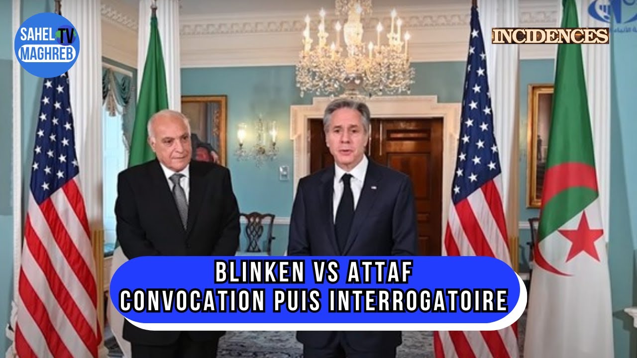 Blinken vs Attaf: Convocation puis Interrogatoire - YouTube