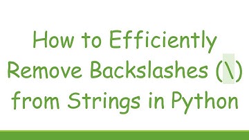 How to Efficiently Remove Backslashes (\) from Strings in Python