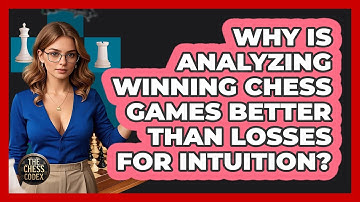 Why Is Analyzing Winning Chess Games Better Than Losses For Intuition? - The Chess Codex