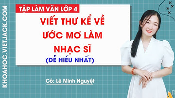 Viết thư kể về ước mơ làm nhạc sĩ - Tập làm văn 4 - Cô Lê Minh Nguyệt (DỄ HIỂU NHẤT)