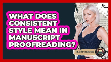 What Does Consistent Style Mean In Manuscript Proofreading? - The Storytellers Room