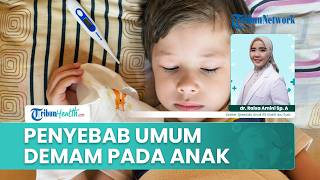 Penyebab Umum Demam pada Anak: Infeksi Virus, Bakteri, Jamur dan Penyakit Non Infeksi